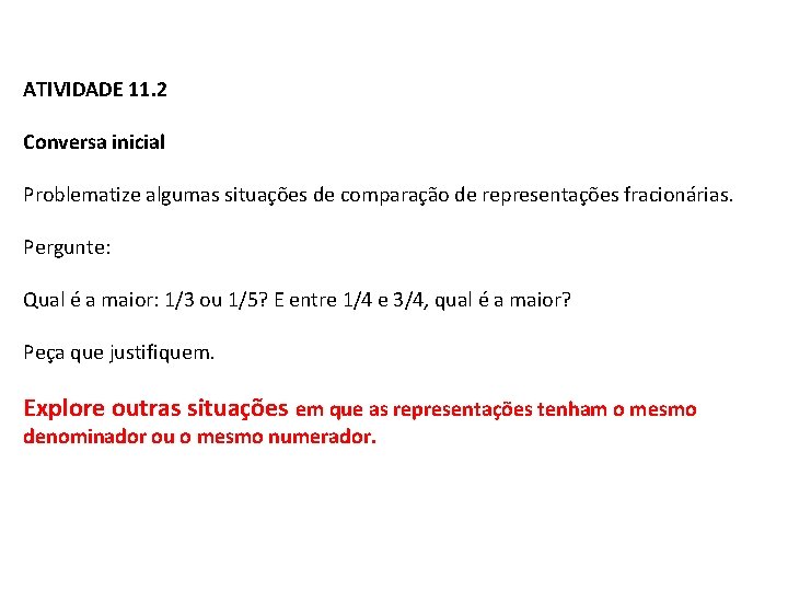 ATIVIDADE 11. 2 Conversa inicial Problematize algumas situações de comparação de representações fracionárias. Pergunte: ATIVIDADE 11. 2 Conversa inicial Problematize algumas situações de comparação de representações fracionárias. Pergunte: