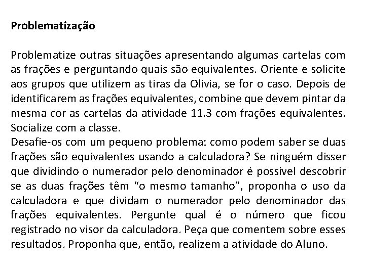 Problematização Problematize outras situações apresentando algumas cartelas com as frações e perguntando quais são Problematização Problematize outras situações apresentando algumas cartelas com as frações e perguntando quais são
