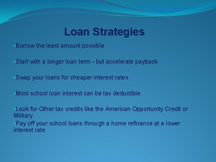 Loan Strategies • Borrow the least amount possible • Start with a longer loan