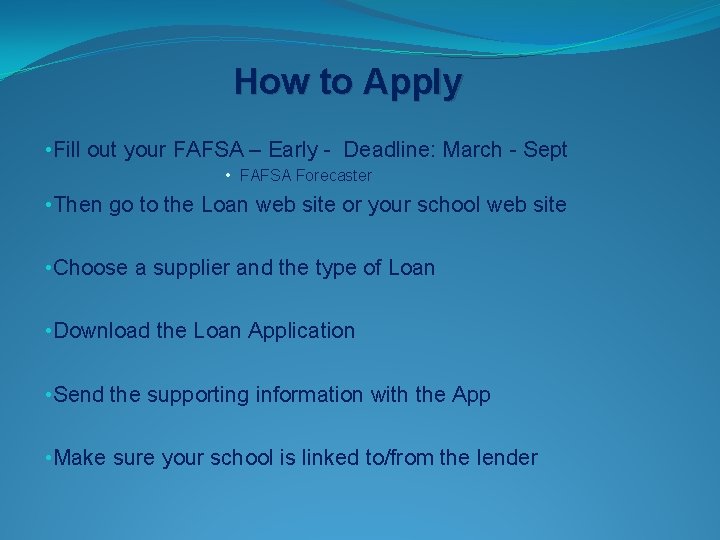How to Apply • Fill out your FAFSA – Early - Deadline: March -