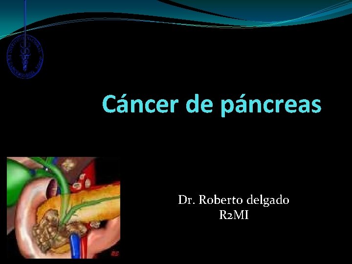 Cáncer de páncreas Dr. Roberto delgado R 2 MI 