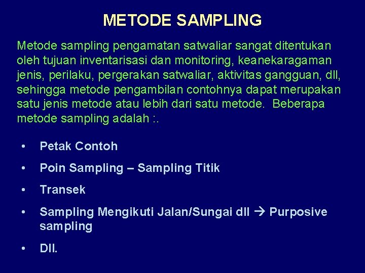 METODE SAMPLING Metode sampling pengamatan satwaliar sangat ditentukan oleh tujuan inventarisasi dan monitoring, keanekaragaman