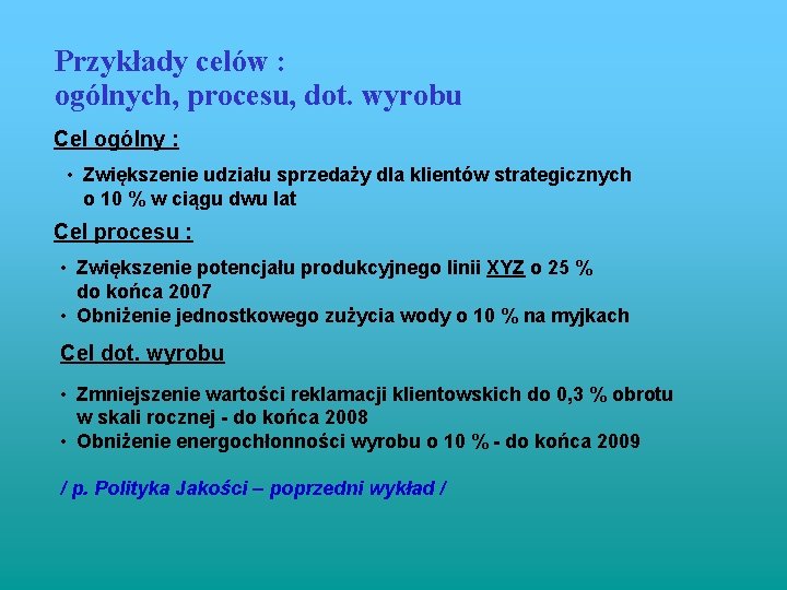 Przykłady celów : ogólnych, procesu, dot. wyrobu Cel ogólny : • Zwiększenie udziału sprzedaży