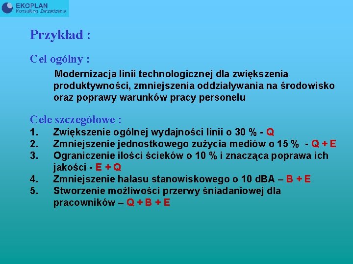 Przykład : Cel ogólny : Modernizacja linii technologicznej dla zwiększenia produktywności, zmniejszenia oddziaływania na
