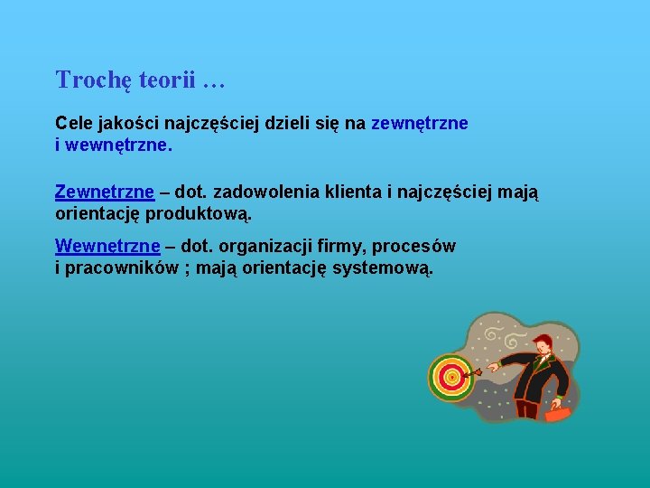 Trochę teorii … Cele jakości najczęściej dzieli się na zewnętrzne i wewnętrzne. Zewnętrzne –