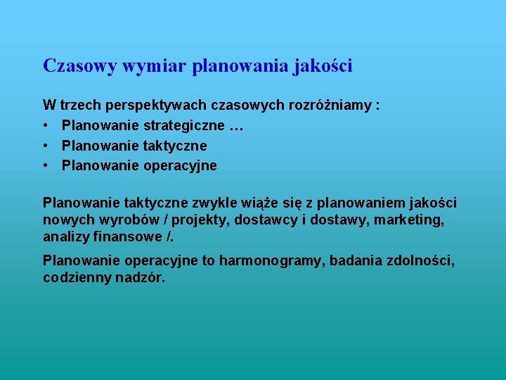 Czasowy wymiar planowania jakości W trzech perspektywach czasowych rozróżniamy : • Planowanie strategiczne …