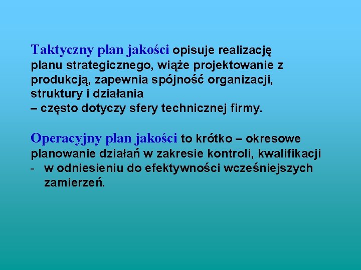 Taktyczny plan jakości opisuje realizację planu strategicznego, wiąże projektowanie z produkcją, zapewnia spójność organizacji,