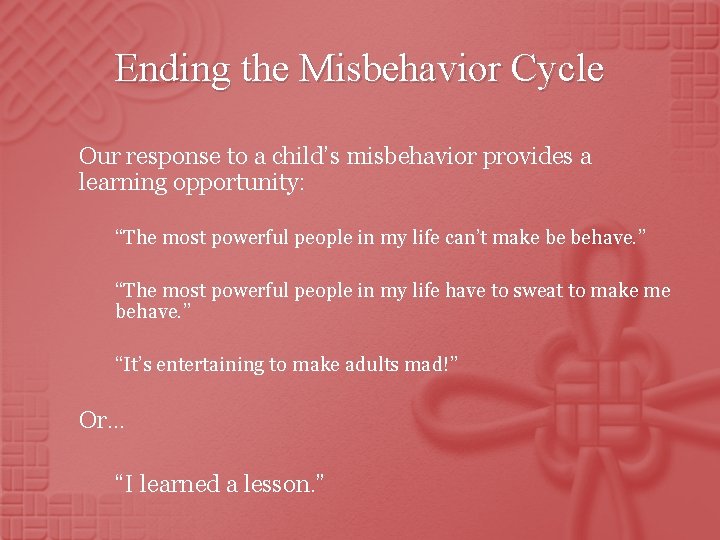 Ending the Misbehavior Cycle Our response to a child’s misbehavior provides a learning opportunity: