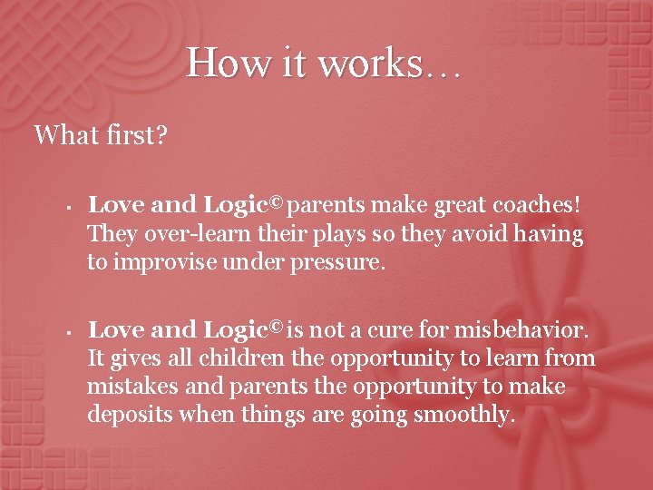 How it works… What first? § § Love and Logic© parents make great coaches!