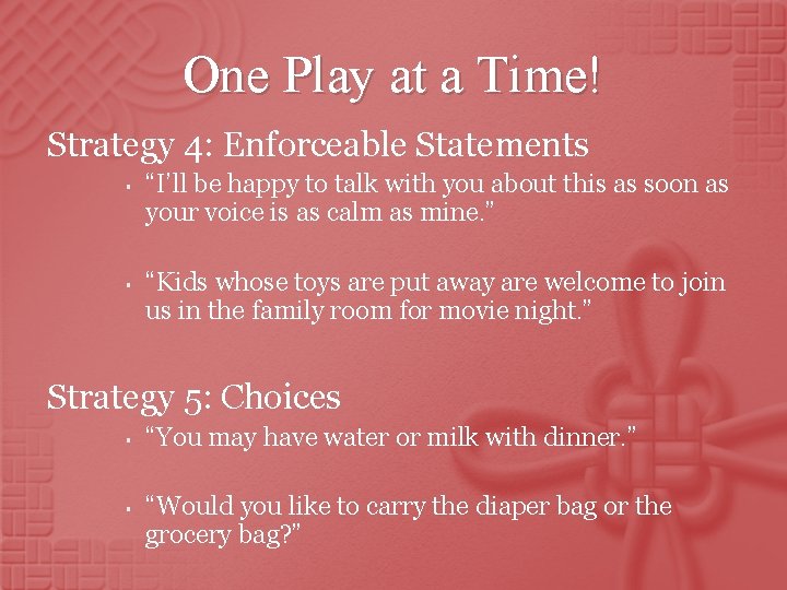 One Play at a Time! Strategy 4: Enforceable Statements § § “I’ll be happy