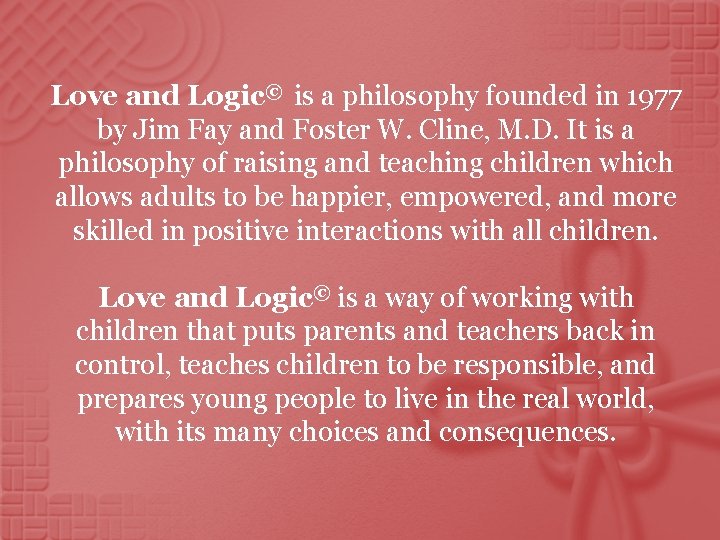 Love and Logic© is a philosophy founded in 1977 by Jim Fay and Foster