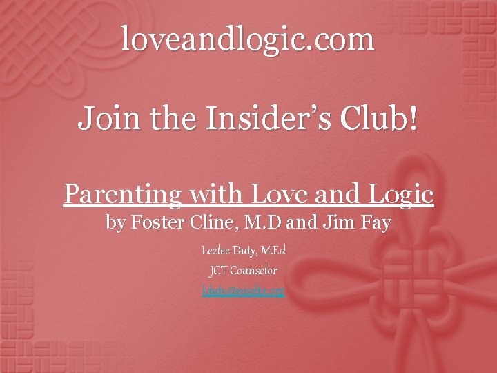 loveandlogic. com Join the Insider’s Club! Parenting with Love and Logic by Foster Cline, loveandlogic. com Join the Insider’s Club! Parenting with Love and Logic by Foster Cline,
