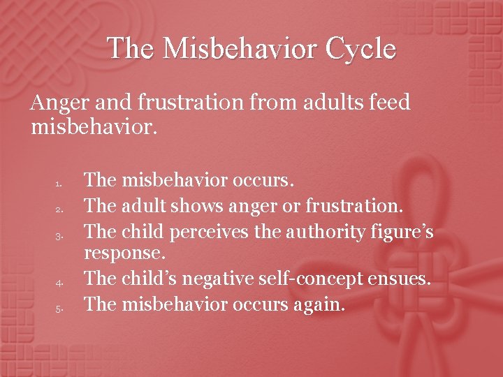 The Misbehavior Cycle Anger and frustration from adults feed misbehavior. 1. 2. 3. 4.