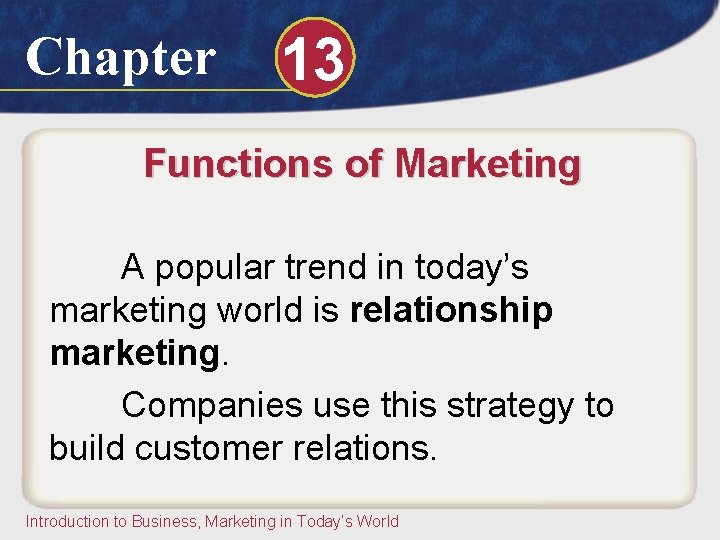 Chapter 13 Functions of Marketing A popular trend in today’s marketing world is relationship Chapter 13 Functions of Marketing A popular trend in today’s marketing world is relationship