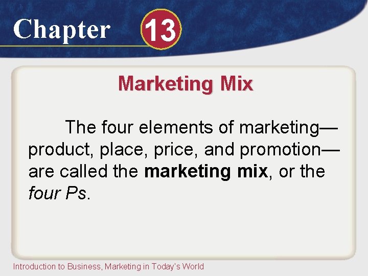 Chapter 13 Marketing Mix The four elements of marketing— product, place, price, and promotion— Chapter 13 Marketing Mix The four elements of marketing— product, place, price, and promotion—