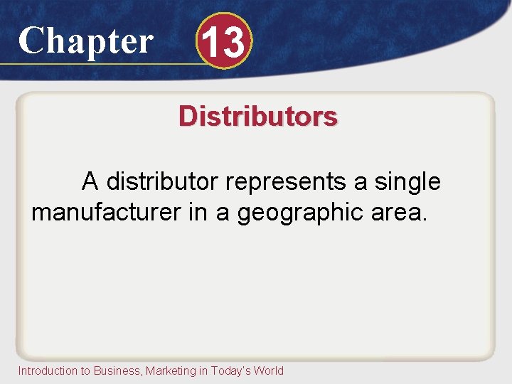 Chapter 13 Distributors A distributor represents a single manufacturer in a geographic area. Introduction Chapter 13 Distributors A distributor represents a single manufacturer in a geographic area. Introduction