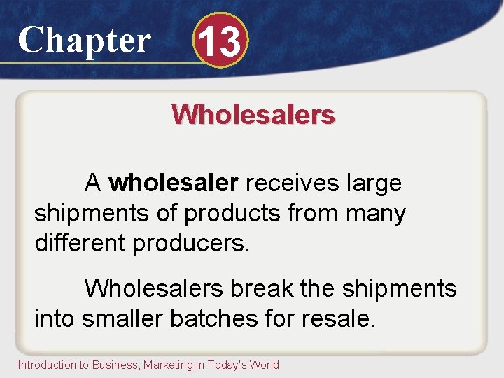 Chapter 13 Wholesalers A wholesaler receives large shipments of products from many different producers. Chapter 13 Wholesalers A wholesaler receives large shipments of products from many different producers.