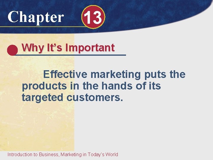 Chapter 13 Why It’s Important Effective marketing puts the products in the hands of Chapter 13 Why It’s Important Effective marketing puts the products in the hands of