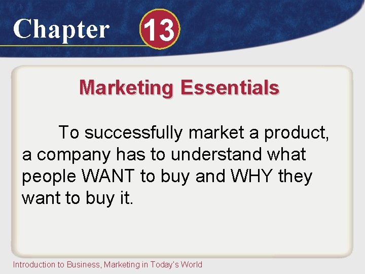 Chapter 13 Marketing Essentials To successfully market a product, a company has to understand Chapter 13 Marketing Essentials To successfully market a product, a company has to understand