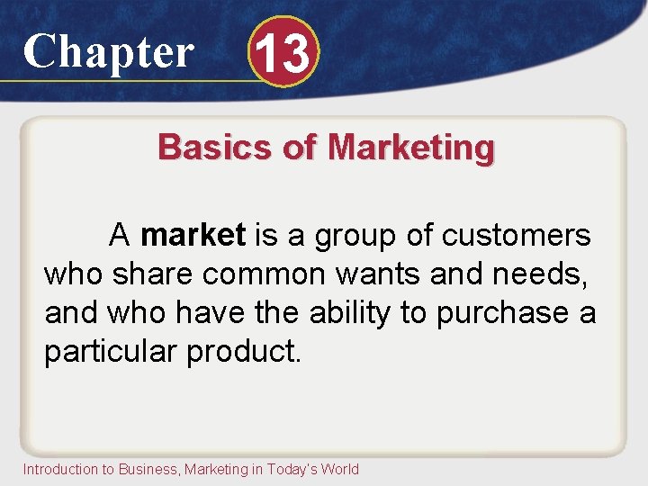 Chapter 13 Basics of Marketing A market is a group of customers who share Chapter 13 Basics of Marketing A market is a group of customers who share