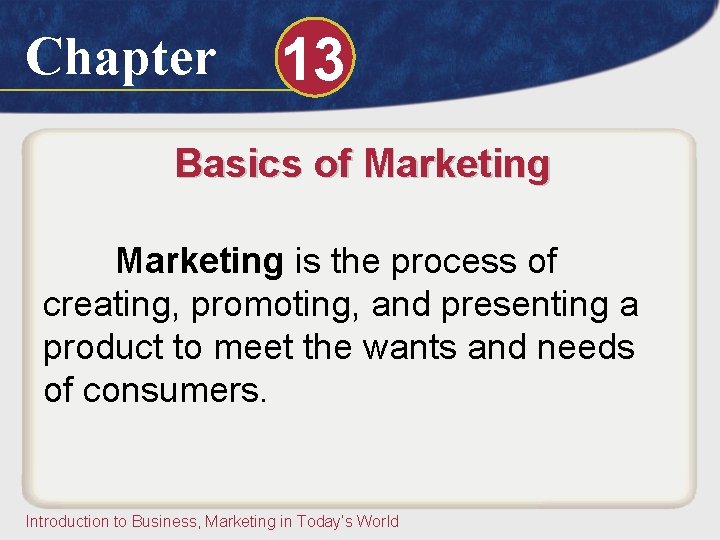 Chapter 13 Basics of Marketing is the process of creating, promoting, and presenting a Chapter 13 Basics of Marketing is the process of creating, promoting, and presenting a