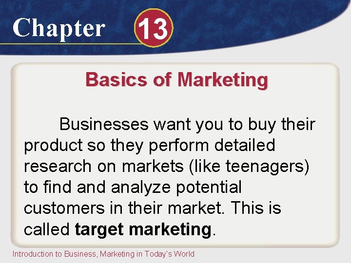 Chapter 13 Basics of Marketing Businesses want you to buy their product so they Chapter 13 Basics of Marketing Businesses want you to buy their product so they