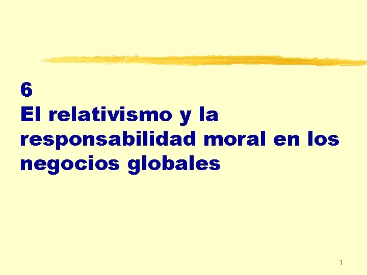 6 El relativismo y la responsabilidad moral en los negocios globales 1 