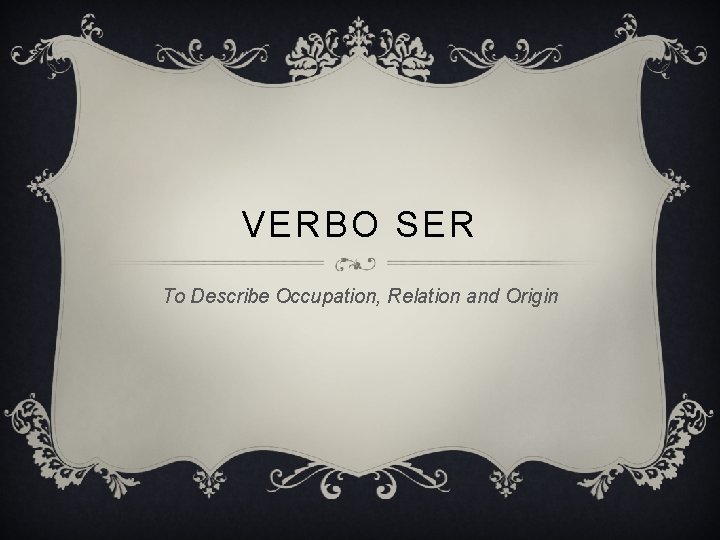 VERBO SER To Describe Occupation, Relation and Origin 