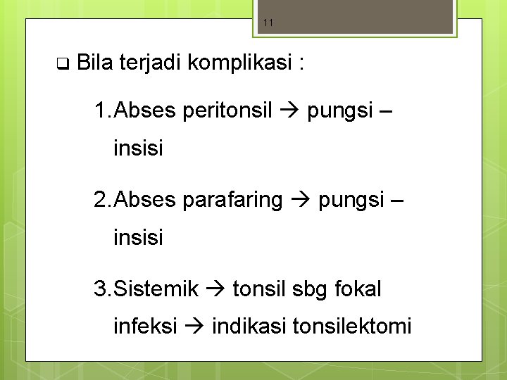 11 q Bila terjadi komplikasi : 1. Abses peritonsil pungsi – insisi 2. Abses 11 q Bila terjadi komplikasi : 1. Abses peritonsil pungsi – insisi 2. Abses