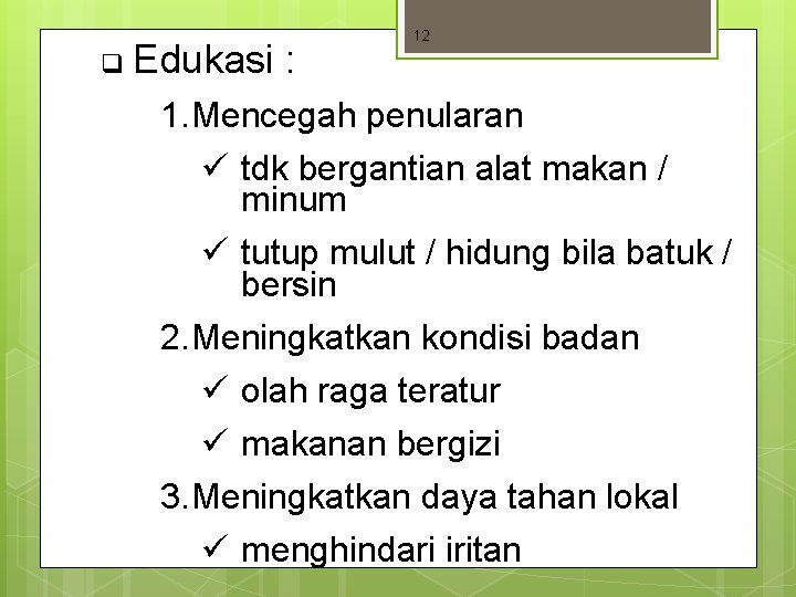 q Edukasi : 12 1. Mencegah penularan ü tdk bergantian alat makan / minum q Edukasi : 12 1. Mencegah penularan ü tdk bergantian alat makan / minum
