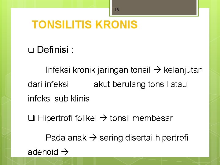 13 TONSILITIS KRONIS q Definisi : Infeksi kronik jaringan tonsil kelanjutan dari infeksi akut 13 TONSILITIS KRONIS q Definisi : Infeksi kronik jaringan tonsil kelanjutan dari infeksi akut