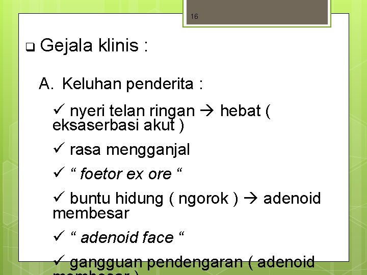 16 q Gejala klinis : A. Keluhan penderita : ü nyeri telan ringan hebat 16 q Gejala klinis : A. Keluhan penderita : ü nyeri telan ringan hebat