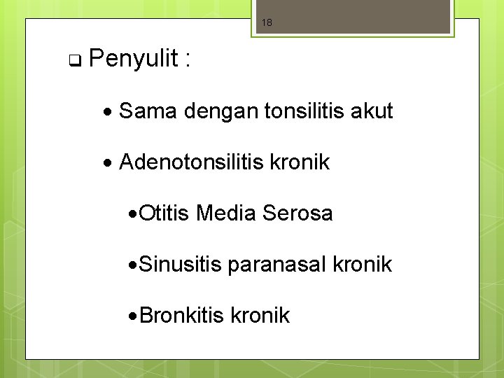 18 q Penyulit : Sama dengan tonsilitis akut Adenotonsilitis kronik Otitis Media Serosa Sinusitis 18 q Penyulit : Sama dengan tonsilitis akut Adenotonsilitis kronik Otitis Media Serosa Sinusitis