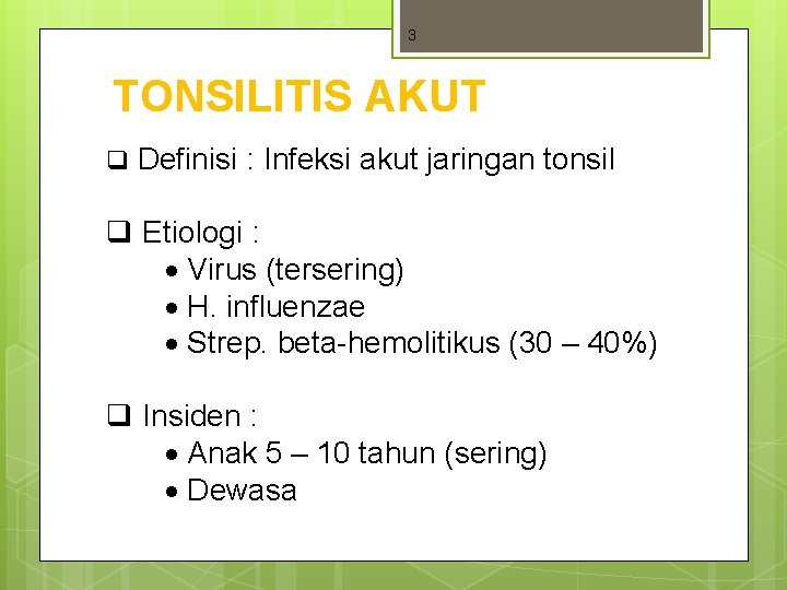 3 TONSILITIS AKUT q Definisi : Infeksi akut jaringan tonsil q Etiologi : Virus 3 TONSILITIS AKUT q Definisi : Infeksi akut jaringan tonsil q Etiologi : Virus