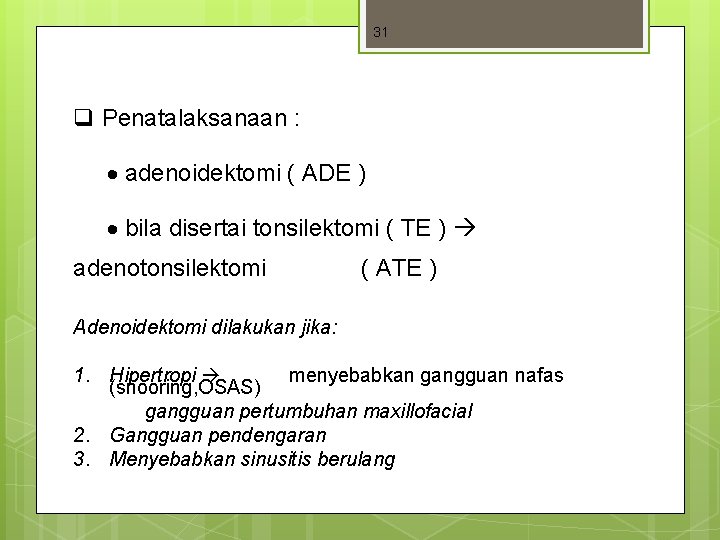 31 q Penatalaksanaan : adenoidektomi ( ADE ) bila disertai tonsilektomi ( TE ) 31 q Penatalaksanaan : adenoidektomi ( ADE ) bila disertai tonsilektomi ( TE )