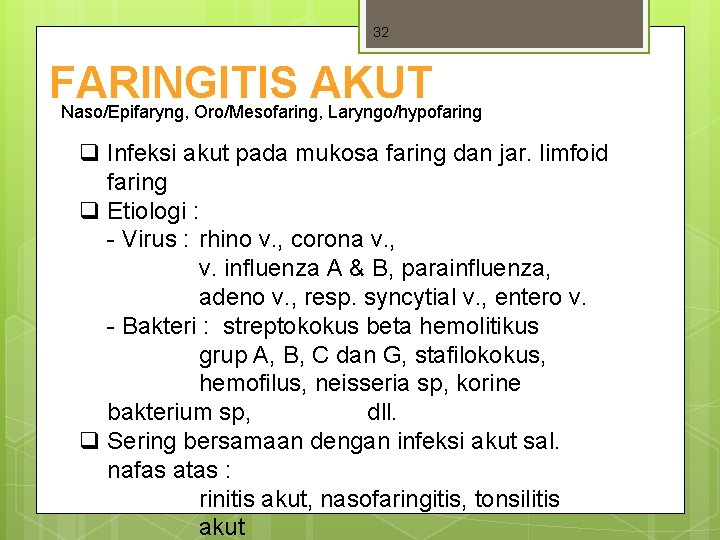 32 FARINGITIS AKUT Naso/Epifaryng, Oro/Mesofaring, Laryngo/hypofaring q Infeksi akut pada mukosa faring dan jar. 32 FARINGITIS AKUT Naso/Epifaryng, Oro/Mesofaring, Laryngo/hypofaring q Infeksi akut pada mukosa faring dan jar.