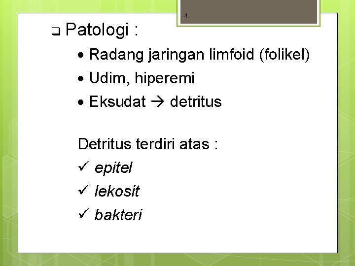 q Patologi : 4 Radang jaringan limfoid (folikel) Udim, hiperemi Eksudat detritus Detritus terdiri q Patologi : 4 Radang jaringan limfoid (folikel) Udim, hiperemi Eksudat detritus Detritus terdiri