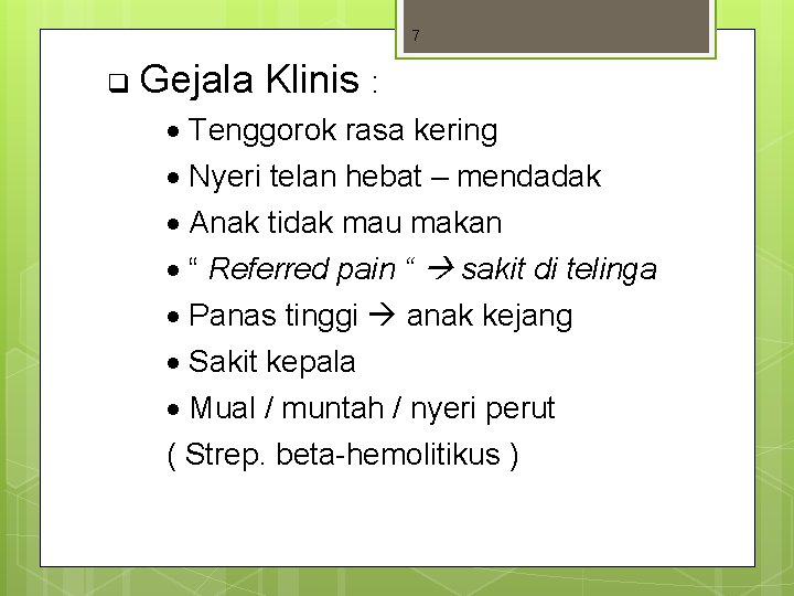 7 q Gejala Klinis : Tenggorok rasa kering Nyeri telan hebat – mendadak Anak 7 q Gejala Klinis : Tenggorok rasa kering Nyeri telan hebat – mendadak Anak