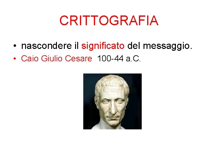 CRITTOGRAFIA • nascondere il significato del messaggio. • Caio Giulio Cesare 100 -44 a. CRITTOGRAFIA • nascondere il significato del messaggio. • Caio Giulio Cesare 100 -44 a.