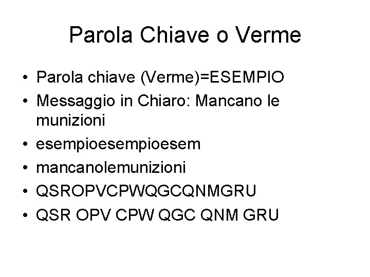 Parola Chiave o Verme • Parola chiave (Verme)=ESEMPIO • Messaggio in Chiaro: Mancano le Parola Chiave o Verme • Parola chiave (Verme)=ESEMPIO • Messaggio in Chiaro: Mancano le
