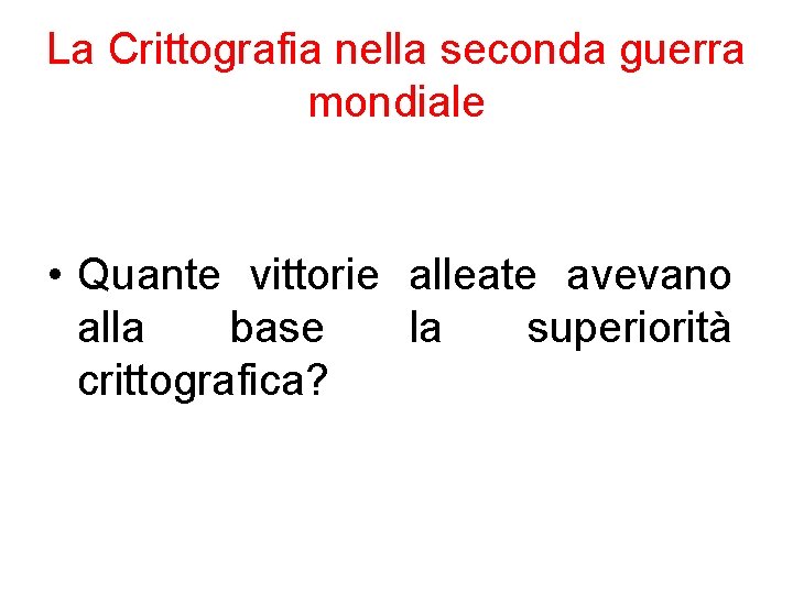 La Crittografia nella seconda guerra mondiale • Quante vittorie alleate avevano alla base la La Crittografia nella seconda guerra mondiale • Quante vittorie alleate avevano alla base la