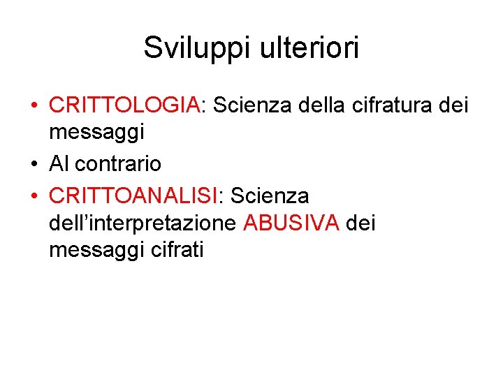 Sviluppi ulteriori • CRITTOLOGIA: Scienza della cifratura dei messaggi • Al contrario • CRITTOANALISI: Sviluppi ulteriori • CRITTOLOGIA: Scienza della cifratura dei messaggi • Al contrario • CRITTOANALISI: