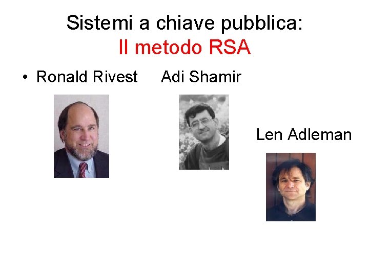 Sistemi a chiave pubblica: Il metodo RSA • Ronald Rivest Adi Shamir Len Adleman Sistemi a chiave pubblica: Il metodo RSA • Ronald Rivest Adi Shamir Len Adleman