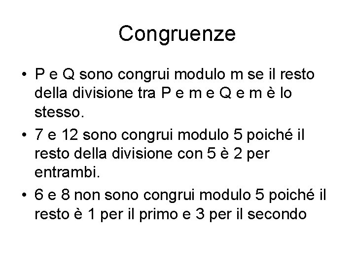 Congruenze • P e Q sono congrui modulo m se il resto della divisione Congruenze • P e Q sono congrui modulo m se il resto della divisione