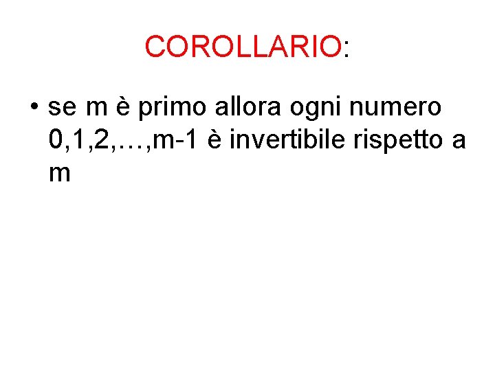 COROLLARIO: • se m è primo allora ogni numero 0, 1, 2, …, m-1 COROLLARIO: • se m è primo allora ogni numero 0, 1, 2, …, m-1