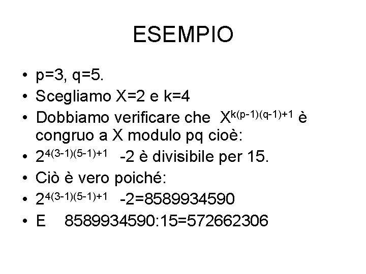 ESEMPIO • p=3, q=5. • Scegliamo X=2 e k=4 • Dobbiamo verificare che Xk(p-1)(q-1)+1 ESEMPIO • p=3, q=5. • Scegliamo X=2 e k=4 • Dobbiamo verificare che Xk(p-1)(q-1)+1