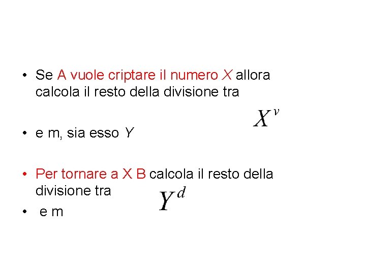 • Se A vuole criptare il numero X allora calcola il resto della • Se A vuole criptare il numero X allora calcola il resto della