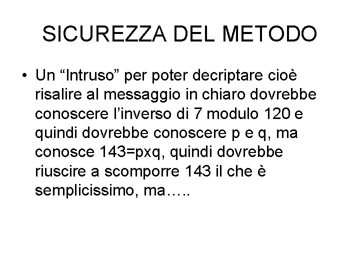 SICUREZZA DEL METODO • Un “Intruso” per poter decriptare cioè risalire al messaggio in SICUREZZA DEL METODO • Un “Intruso” per poter decriptare cioè risalire al messaggio in