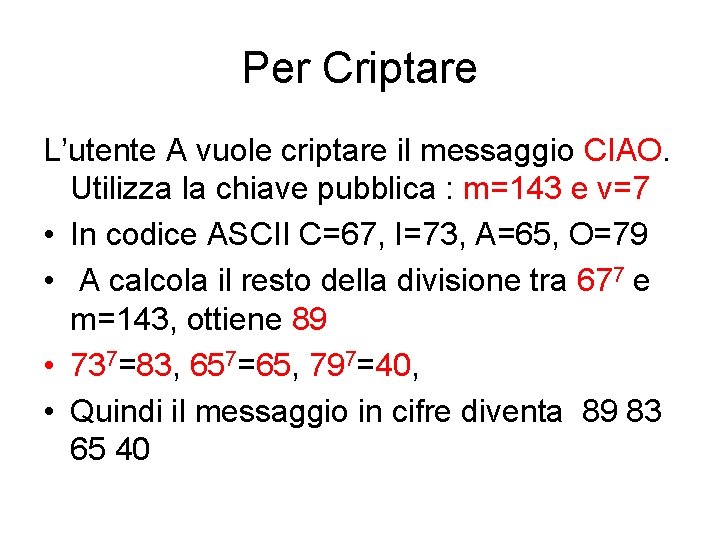Per Criptare L’utente A vuole criptare il messaggio CIAO. Utilizza la chiave pubblica : Per Criptare L’utente A vuole criptare il messaggio CIAO. Utilizza la chiave pubblica :