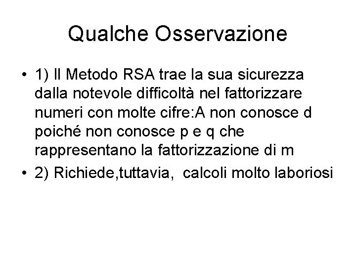Qualche Osservazione • 1) Il Metodo RSA trae la sua sicurezza dalla notevole difficoltà Qualche Osservazione • 1) Il Metodo RSA trae la sua sicurezza dalla notevole difficoltà